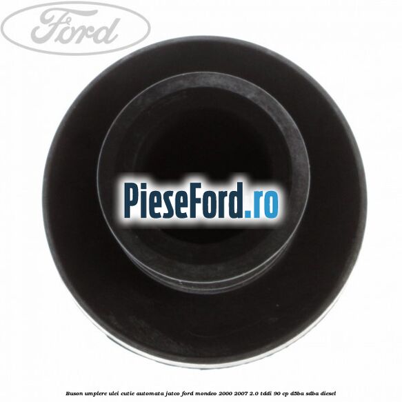 Buson umplere ulei cutie automata Jatco Ford Mondeo 2000-2007 2.0 TDDI 90 cp D5BA, SDBA diesel