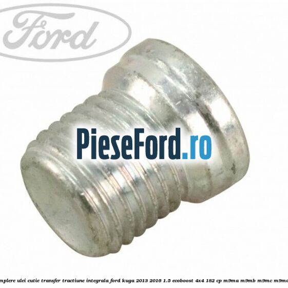 Buson umplere ulei cutie transfer tractiune integrala Ford Kuga 2013-2016 1.5 EcoBoost 4x4 182 cp M9MA, M9MB, M9MC, M9MD benzina