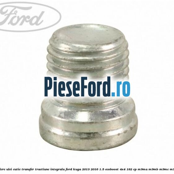 Buson umplere ulei cutie transfer tractiune integrala Ford Kuga 2013-2016 1.5 EcoBoost 4x4 182 cp M9MA, M9MB, M9MC, M9MD benzina