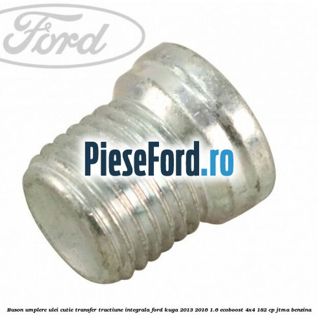 Buson umplere ulei cutie transfer tractiune integrala Ford Kuga 2013-2016 1.6 EcoBoost 4x4 182 cp Buson umplere ulei cutie transfer tractiune integrala Ford Kuga 2013-2016 1.6 EcoBoost 4x4 182 cp JTMA benzina