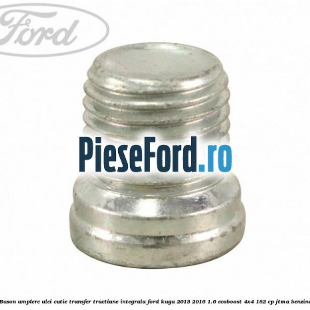 Buson umplere ulei cutie transfer tractiune integrala Ford Kuga 2013-2016 1.6 EcoBoost 4x4 182 cp Buson umplere ulei cutie transfer tractiune integrala Ford Kuga 2013-2016 1.6 EcoBoost 4x4 182 cp JTMA benzina