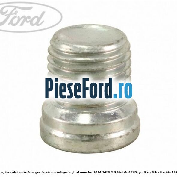 Buson umplere ulei cutie transfer tractiune integrala Ford Mondeo 2014-2018 2.0 TDCi 4x4 180 cp T8CA, T8CB, T8CC, T8CD, T8CL diesel