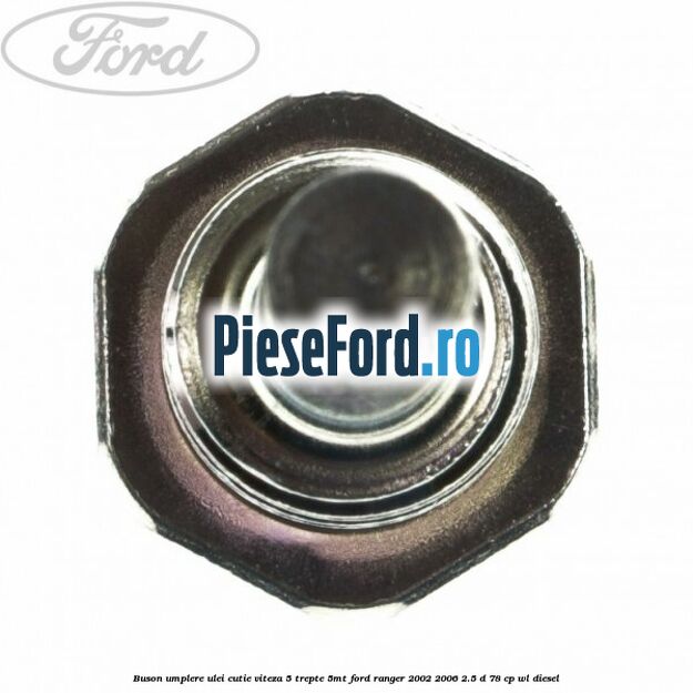 Buson umplere ulei cutie viteza 5 trepte 5MT Ford Ranger 2002-2006 2.5 D 78 cp Buson umplere ulei cutie viteza 5 trepte 5MT Ford Ranger 2002-2006 2.5 D 78 cp WL diesel