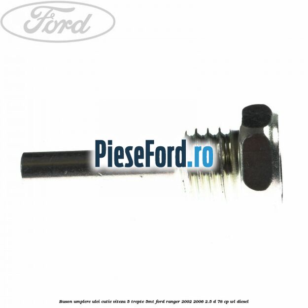 Buson umplere ulei cutie viteza 5 trepte 5MT Ford Ranger 2002-2006 2.5 D 78 cp Buson umplere ulei cutie viteza 5 trepte 5MT Ford Ranger 2002-2006 2.5 D 78 cp WL diesel