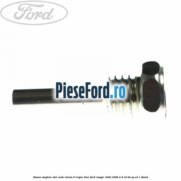 Buson umplere ulei cutie viteza 5 trepte 5MT Ford Ranger 2002-2006 2.5 TD 84 cp WL-T diesel