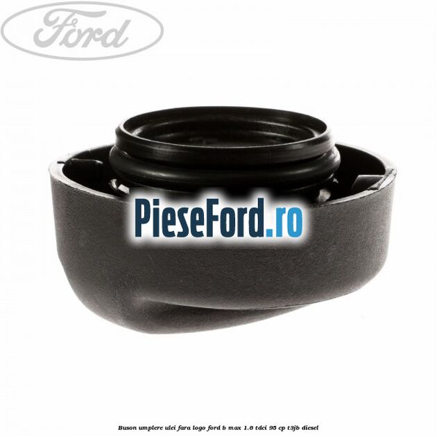 Buson umplere ulei fara logo Ford B-Max 1.6 TDCi 95 cp T3JB diesel