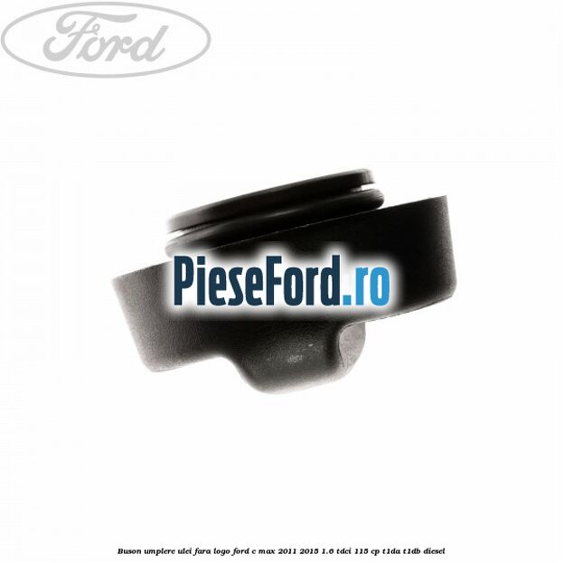 Buson umplere ulei fara logo Ford C-Max 2011-2015 1.6 TDCi 115 cp T1DA, T1DB diesel