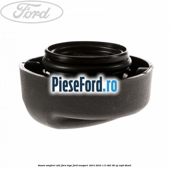 Buson umplere ulei fara logo Ford EcoSport 2013-2018 1.5 TDCi 95 cp XVJD diesel