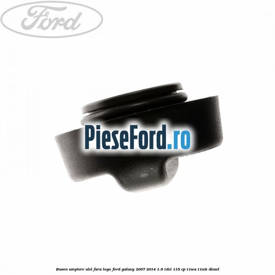 Buson umplere ulei fara logo Ford Galaxy 2007-2014 1.6 TDCi 115 cp T1WA, T1WB diesel