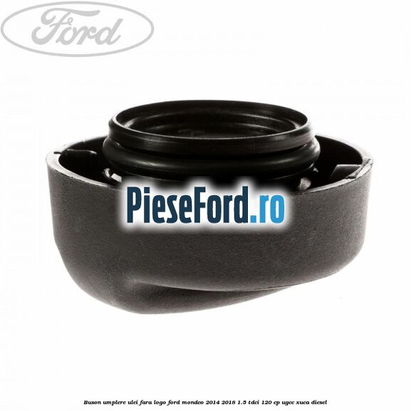Buson umplere ulei fara logo Ford Mondeo 2014-2018 1.5 TDCi 120 cp UGCC, XUCA diesel