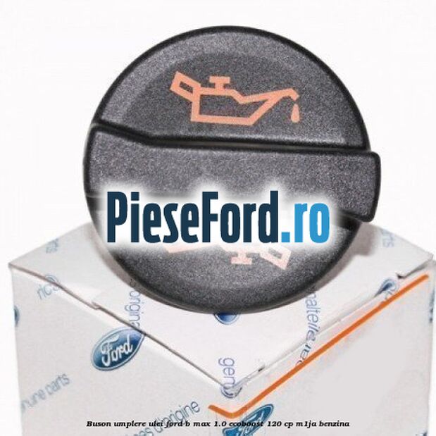 Buson umplere ulei Ford B-Max 1.0 EcoBoost 120 cp M1JA benzina