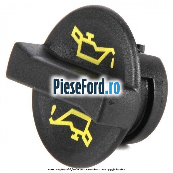 Buson umplere ulei Ford B-Max 1.0 EcoBoost 140 cp YYJC benzina
