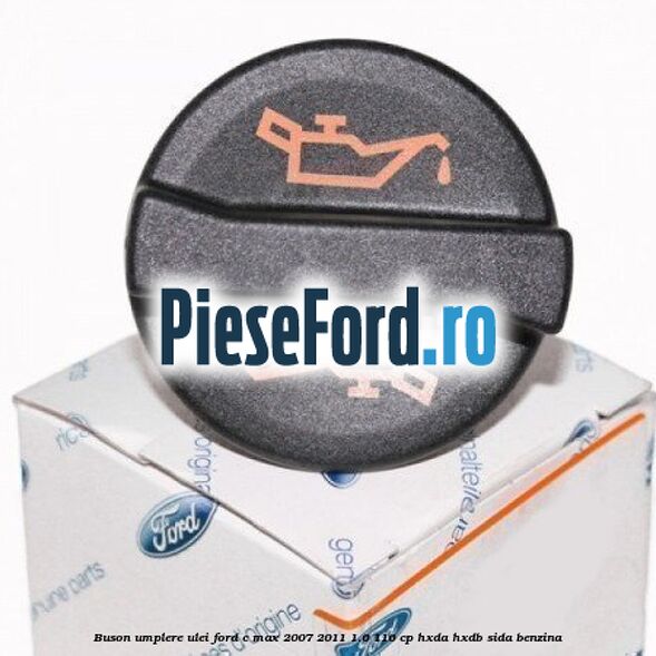 Buson umplere ulei Ford C-Max 2007-2011 1.6 116 cp HXDA, HXDB, SIDA benzina