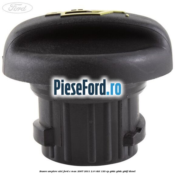 Buson umplere ulei Ford C-Max 2007-2011 2.0 TDCi 133 cp G6DC, G6DE, G6DF diesel