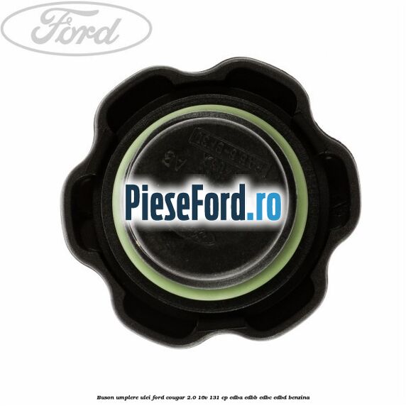 Buson umplere ulei Ford Cougar 2.0 16V 131 cp Buson umplere ulei Ford Cougar 2.0 16V 131 cp EDBA, EDBB, EDBC, EDBD benzina