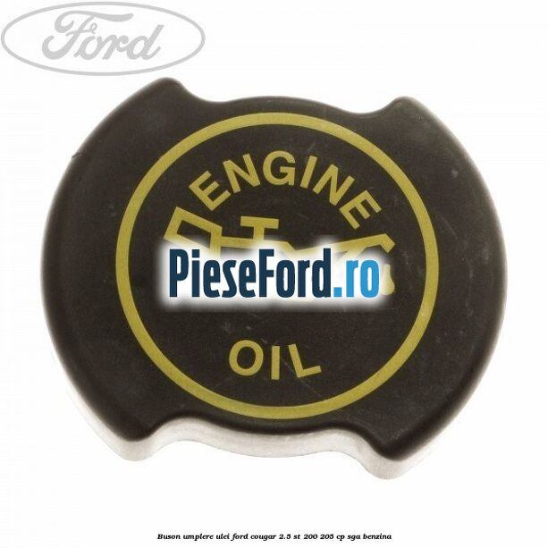 Buson umplere ulei Ford Cougar 2.5 ST 200 205 cp SGA benzina