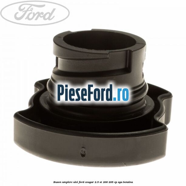Buson umplere ulei Ford Cougar 2.5 ST 200 205 cp Buson umplere ulei Ford Cougar 2.5 ST 200 205 cp SGA benzina