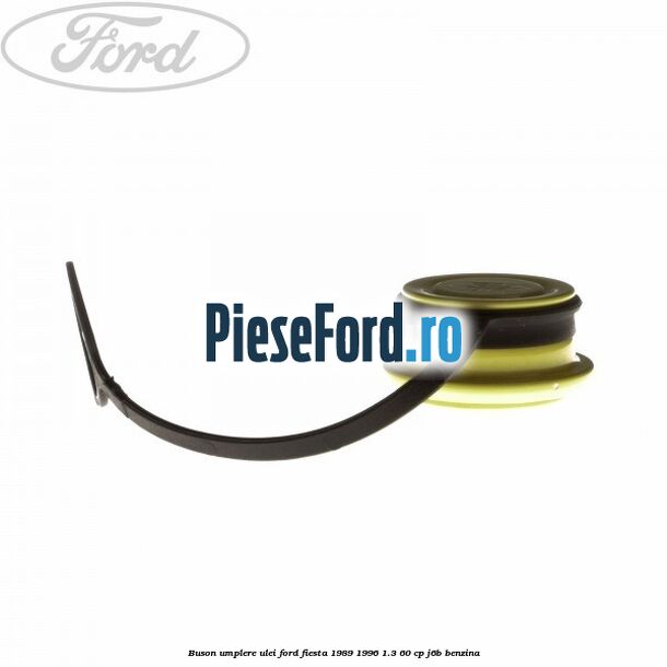 Buson umplere ulei Ford Fiesta 1989-1996 1.3 60 cp Buson umplere ulei Ford Fiesta 1989-1996 1.3 60 cp J6B benzina
