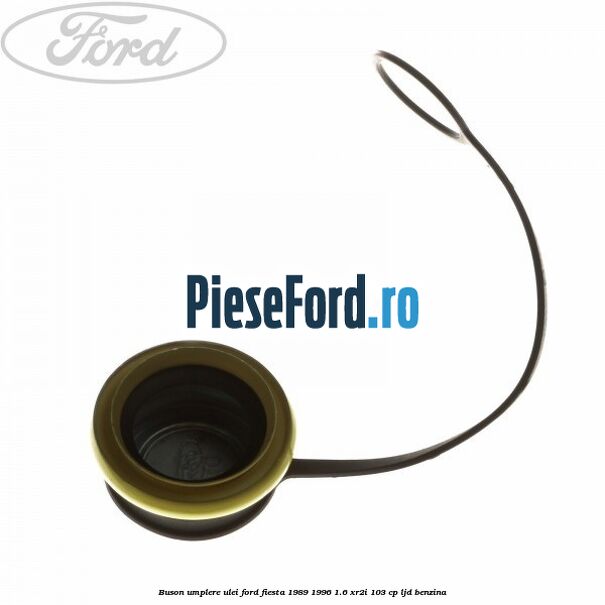 Buson umplere ulei Ford Fiesta 1989-1996 1.6 XR2i 103 cp LJD benzina