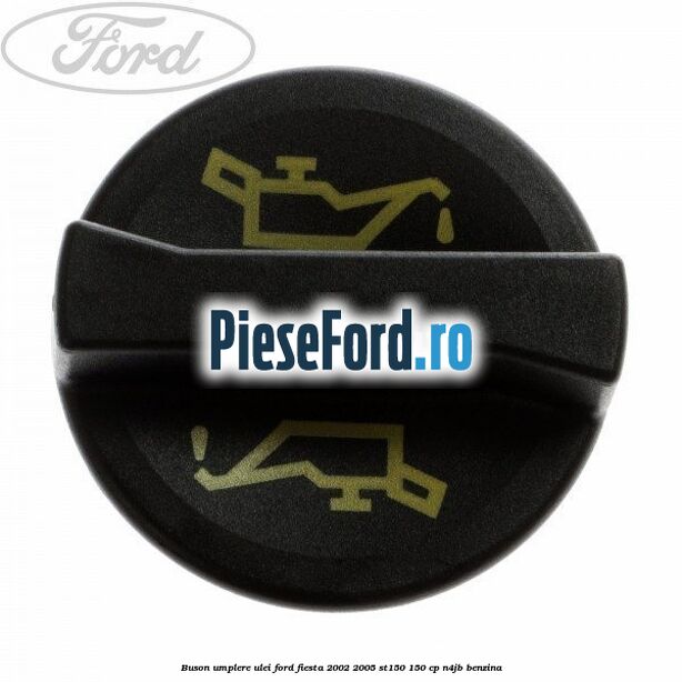 Buson umplere ulei Ford Fiesta 2002-2005 ST150 150 cp