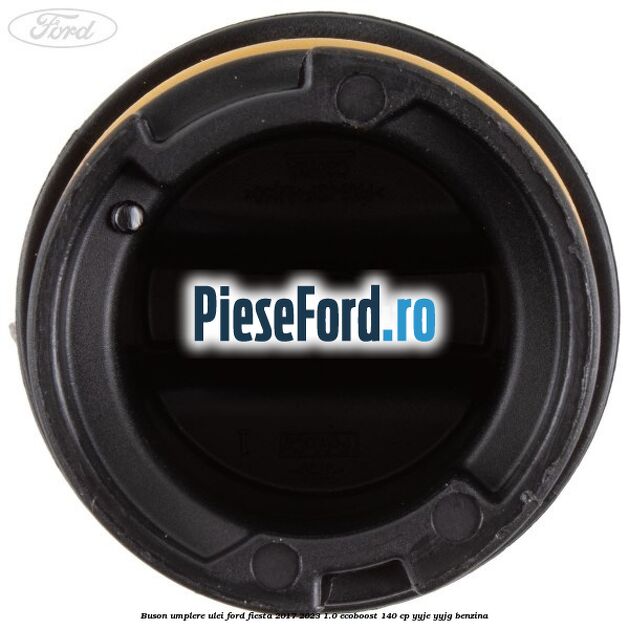 Buson umplere ulei Ford Fiesta 2017-2023 1.0 EcoBoost 140 cp YYJE, YYJG benzina