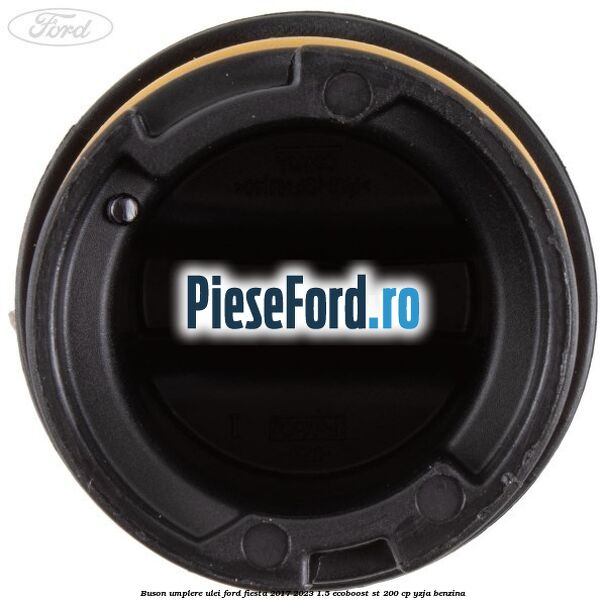 Buson umplere ulei Ford Fiesta 2017-2023 1.5 EcoBoost ST 200 cp YZJA benzina