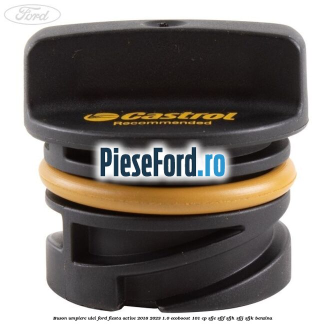 Buson umplere ulei Ford Fiesta Active 2018-2023 1.0 EcoBoost 101 cp SFJE, SFJF, SFJH, SFJJ, SFJK benzina