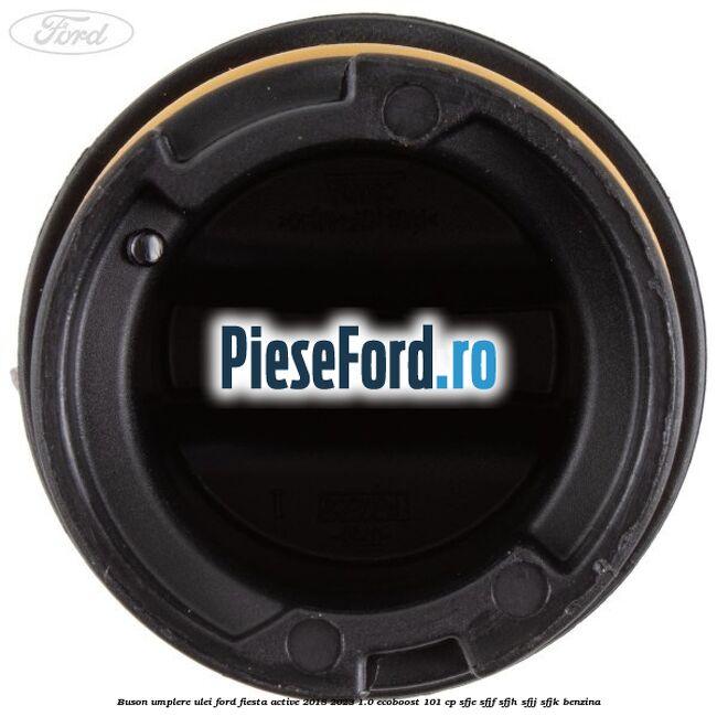 Buson umplere ulei Ford Fiesta Active 2018-2023 1.0 EcoBoost 101 cp SFJE, SFJF, SFJH, SFJJ, SFJK benzina
