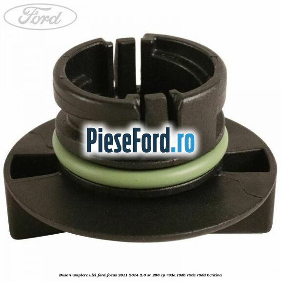Buson umplere ulei Ford Focus 2011-2014 2.0 ST 250 cp Buson umplere ulei Ford Focus 2011-2014 2.0 ST 250 cp R9DA, R9DB, R9DC, R9DD benzina