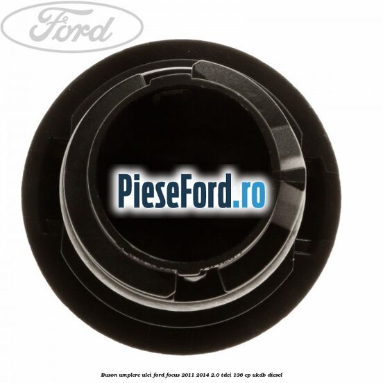 Buson umplere ulei Ford Focus 2011-2014 2.0 TDCi 136 cp UKDB diesel