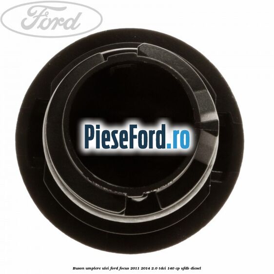 Buson umplere ulei Ford Focus 2011-2014 2.0 TDCi 140 cp Buson umplere ulei Ford Focus 2011-2014 2.0 TDCi 140 cp UFDB diesel