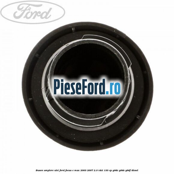 Buson umplere ulei Ford Focus C-Max 2003-2007 2.0 TDCi 133 cp G6DC, G6DE, G6DF diesel