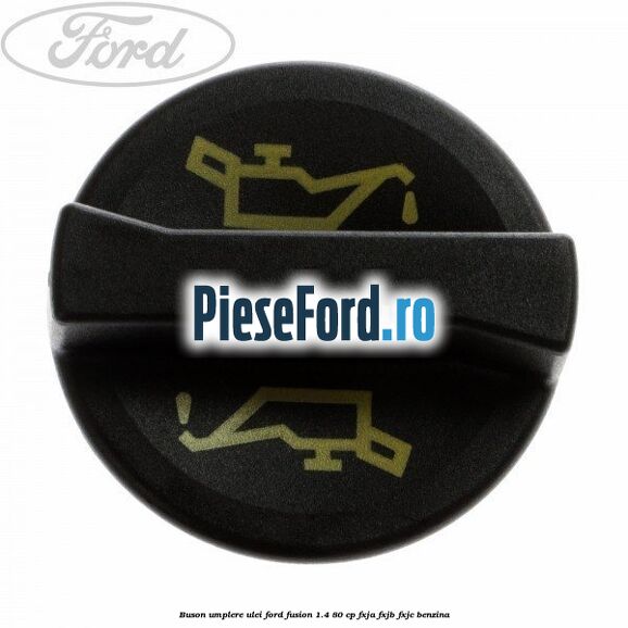 Buson umplere ulei Ford Fusion 1.4 80 cp