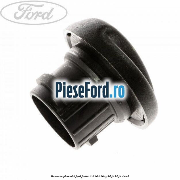 Buson umplere ulei Ford Fusion 1.6 TDCi 90 cp HHJA, HHJB diesel