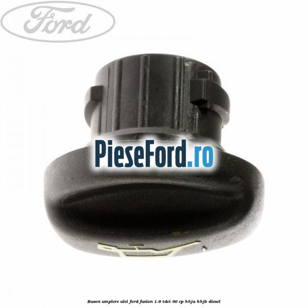 Buson umplere ulei Ford Fusion 1.6 TDCi 90 cp HHJA, HHJB diesel