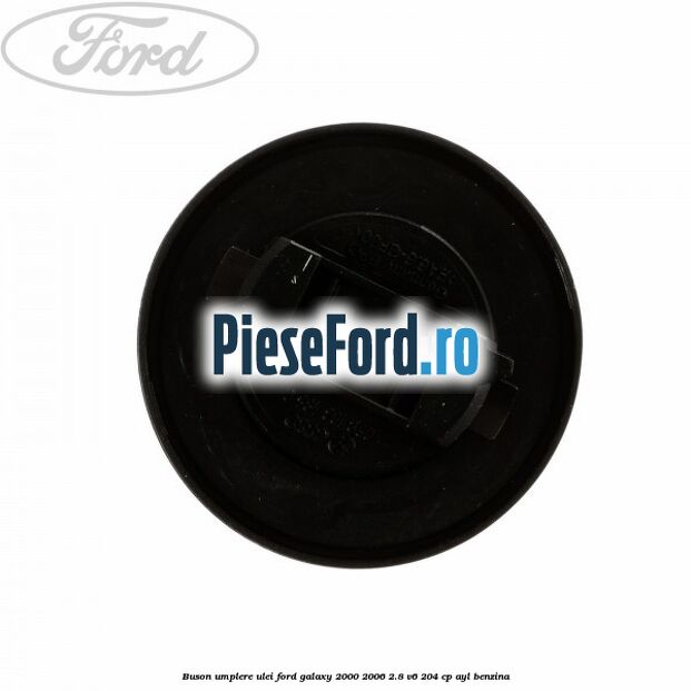 Buson umplere ulei Ford Galaxy 2000-2006 2.8 V6 204 cp AYL benzina