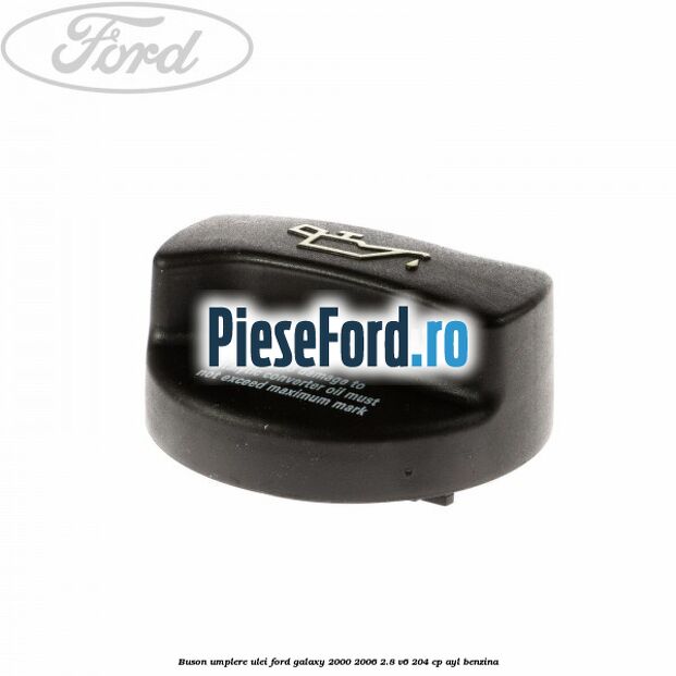 Buson umplere ulei Ford Galaxy 2000-2006 2.8 V6 204 cp AYL benzina