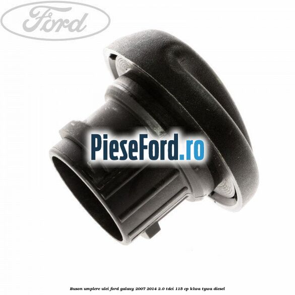 Buson umplere ulei Ford Galaxy 2007-2014 2.0 TDCi 115 cp KLWA, TYWA diesel