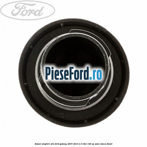 Buson umplere ulei Ford Galaxy 2007-2014 2.0 TDCi 136 cp AZWC, UKWA diesel