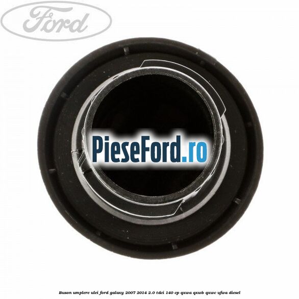 Buson umplere ulei Ford Galaxy 2007-2014 2.0 TDCi 140 cp Buson umplere ulei Ford Galaxy 2007-2014 2.0 TDCi 140 cp QXWA, QXWB, QXWC, UFWA diesel