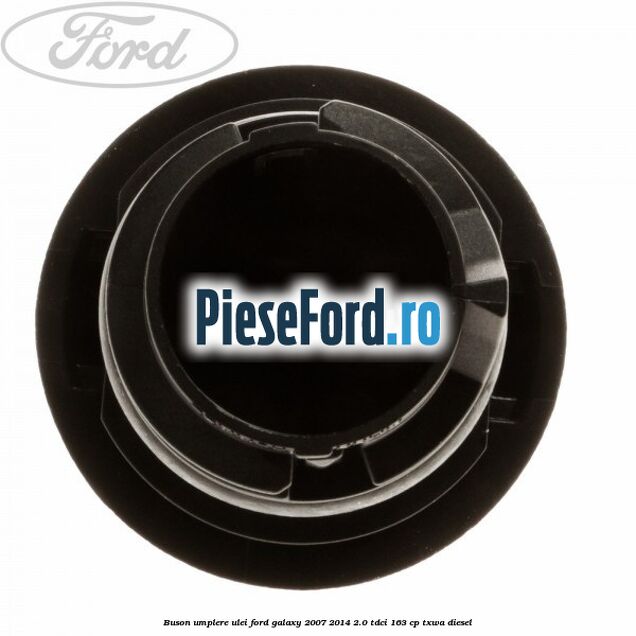 Buson umplere ulei Ford Galaxy 2007-2014 2.0 TDCi 163 cp Buson umplere ulei Ford Galaxy 2007-2014 2.0 TDCi 163 cp TXWA diesel