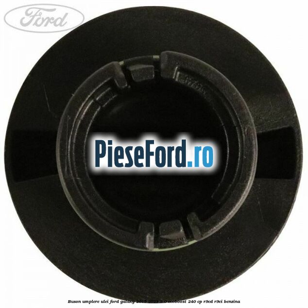 Buson umplere ulei Ford Galaxy 2015-2023 2.0 EcoBoost 240 cp Buson umplere ulei Ford Galaxy 2015-2023 2.0 EcoBoost 240 cp R9CD, R9CI benzina