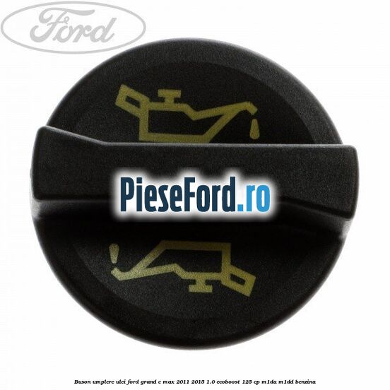 Buson umplere ulei Ford Grand C-Max 2011-2015 1.0 EcoBoost 125 cp