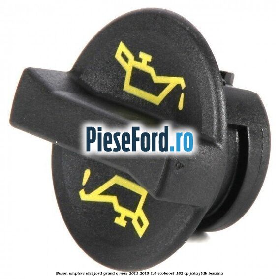 Buson umplere ulei Ford Grand C-Max 2011-2015 1.6 EcoBoost 182 cp JTDA, JTDB benzina