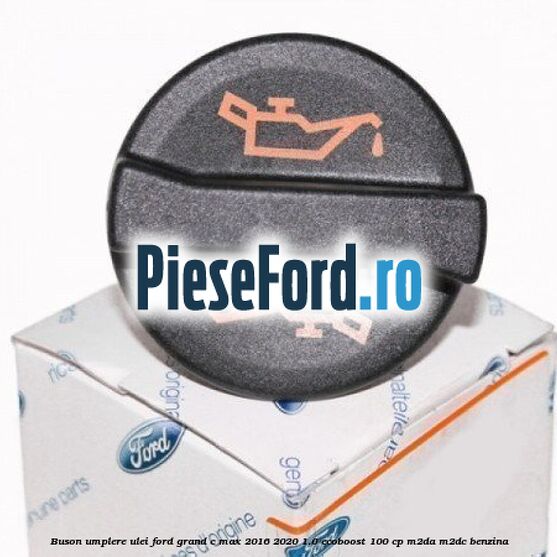 Buson umplere ulei Ford Grand C-Max 2016-2020 1.0 EcoBoost 100 cp M2DA, M2DC benzina