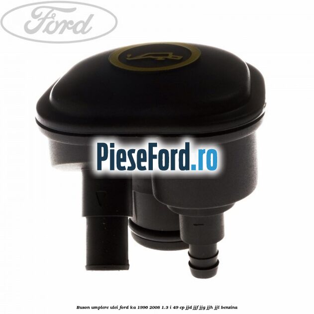 Buson umplere ulei Ford Ka 1996-2008 1.3 i 49 cp JJD, JJF, JJG, JJH, JJL benzina
