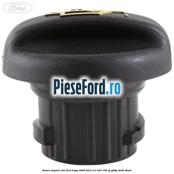 Buson umplere ulei Ford Kuga 2008-2012 2.0 TDCi 136 cp G6DG, UKDA diesel