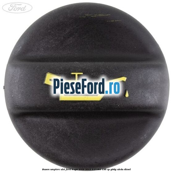 Buson umplere ulei Ford Kuga 2008-2012 2.0 TDCi 136 cp G6DG, UKDA diesel