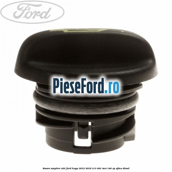 Buson umplere ulei Ford Kuga 2013-2016 2.0 TDCi 4x4 140 cp UFMA diesel