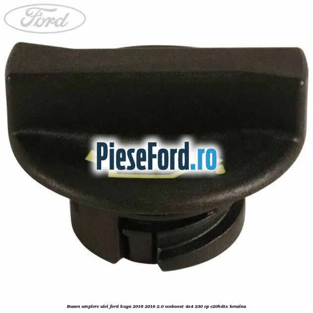Buson umplere ulei Ford Kuga 2016-2018 2.0 EcoBoost 4x4 230 cp C20HDTX benzina